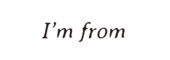 I’m From